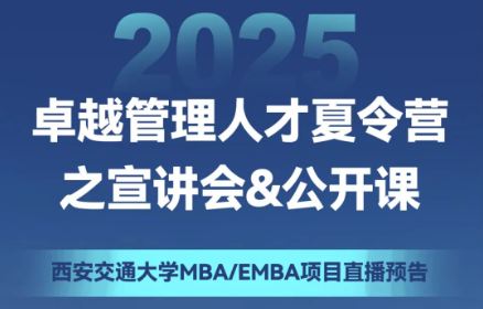 直播預(yù)告 | 2025西安交通大學(xué)MBA/EMBA項目“卓越管理人才夏令營”之宣講會&公開課