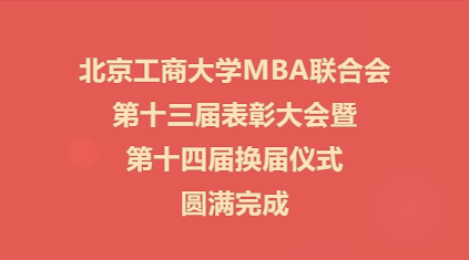 北京工商大學(xué)MBA聯(lián)合會(huì)第十三屆表彰大會(huì)暨第十四屆換屆儀式圓滿完成