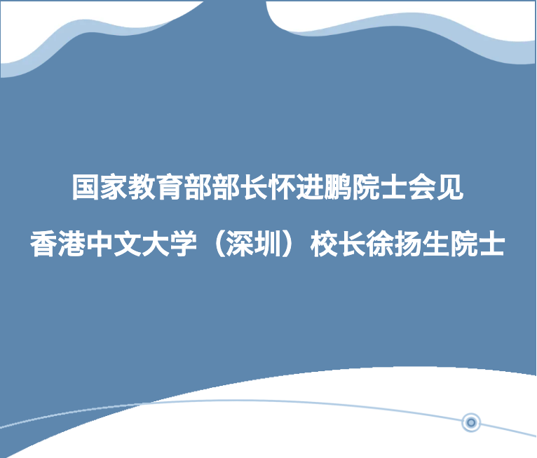 國家教育部部長懷進鵬院士會見香港中文大學（深圳）校長徐揚生院士