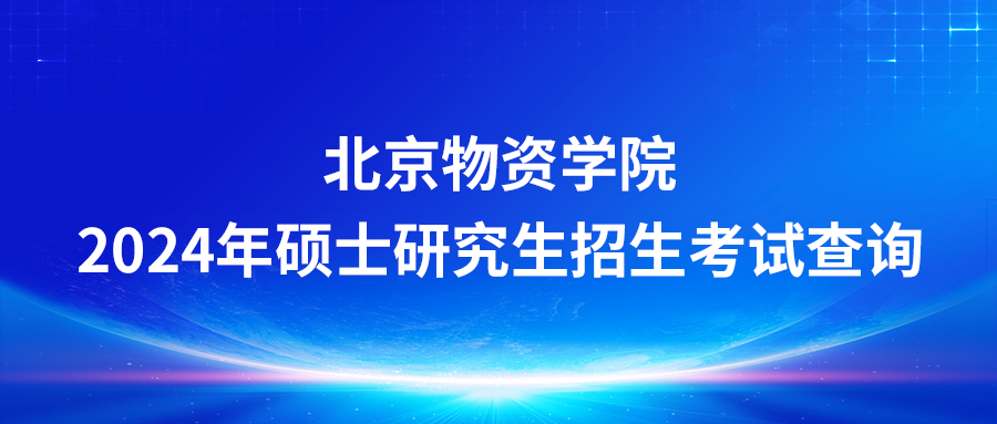 北京物資學(xué)院2024年碩士研究生招生考試查詢初試成績及相關(guān)事項(xiàng)的通知