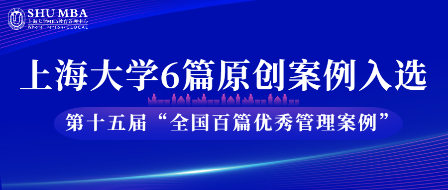 上海大學6篇原創案例入選第十五屆“全國百篇優秀管理案例”
