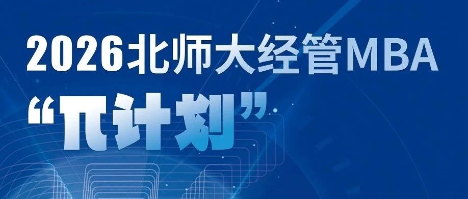 7月6日 | 2026北師大經管MBA“π計劃”第三期申請開始