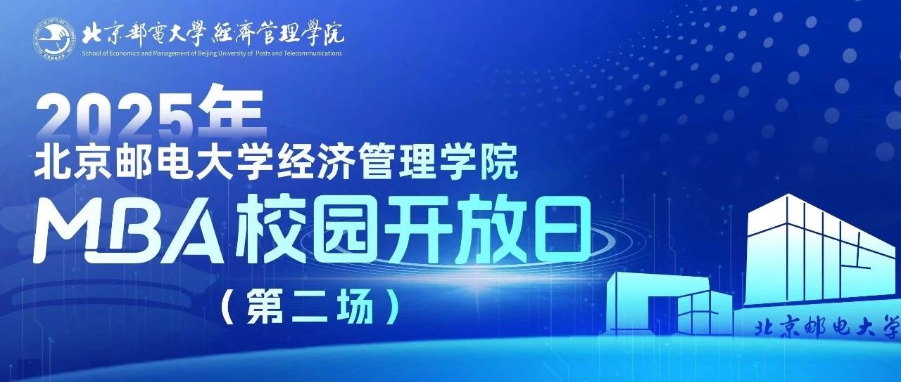 預見未來，智匯“郵”你 I 2025年北京郵電大學經濟管理學院MBA校園開放日（第二場）即將舉行